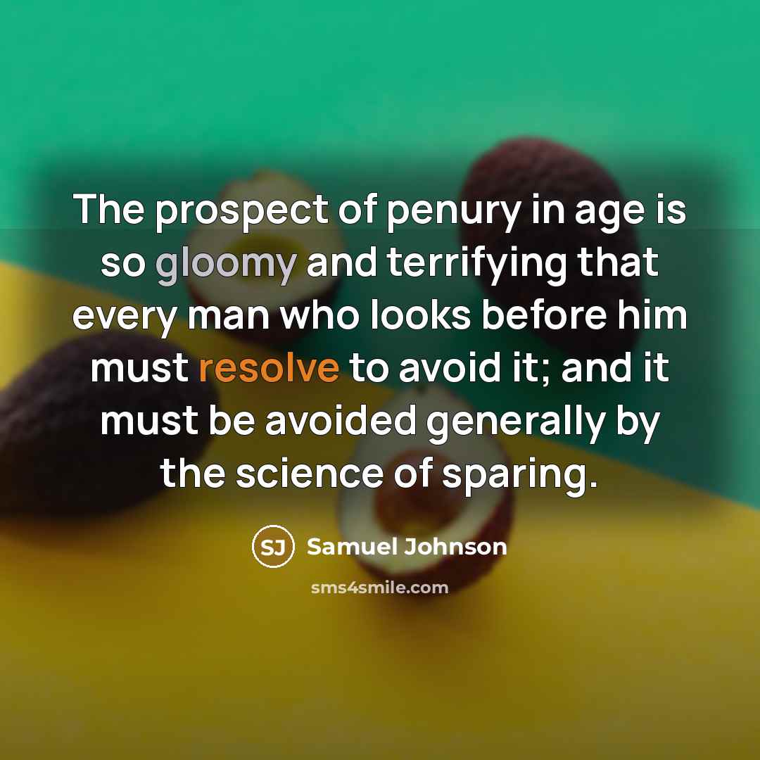 “The prospect of penury in age is so gloomy and…” quote by Samuel Johnson