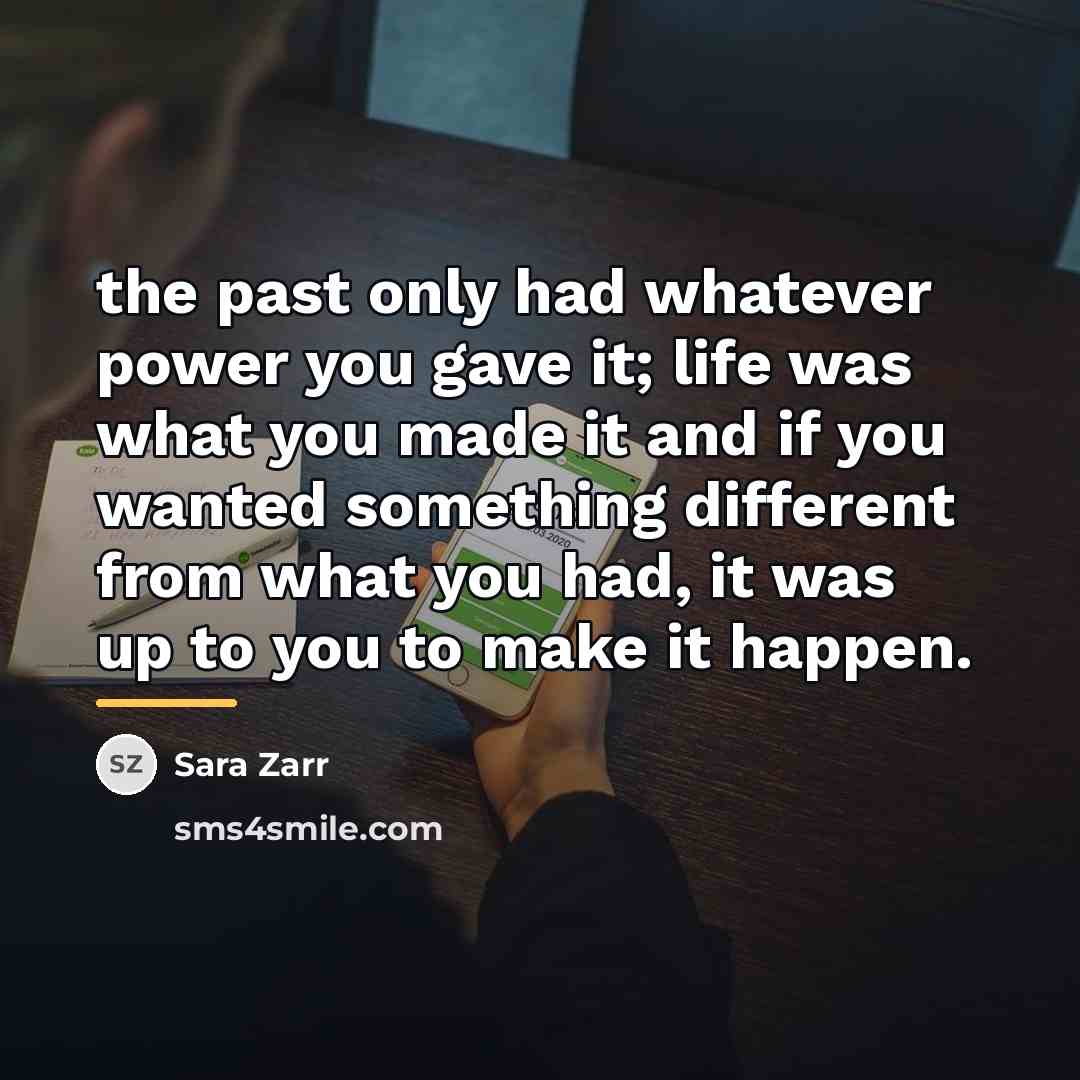 “the past only had whatever power you gave it; life…” quote by Sara Zarr