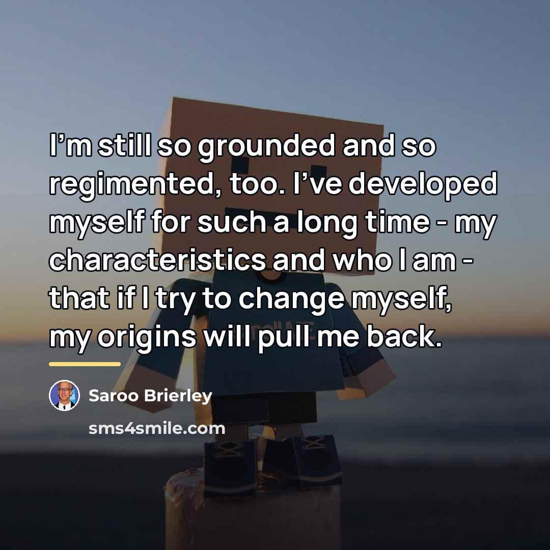 “I'm still so grounded and so regimented, too. I've developed…” quote by Saroo Brierley