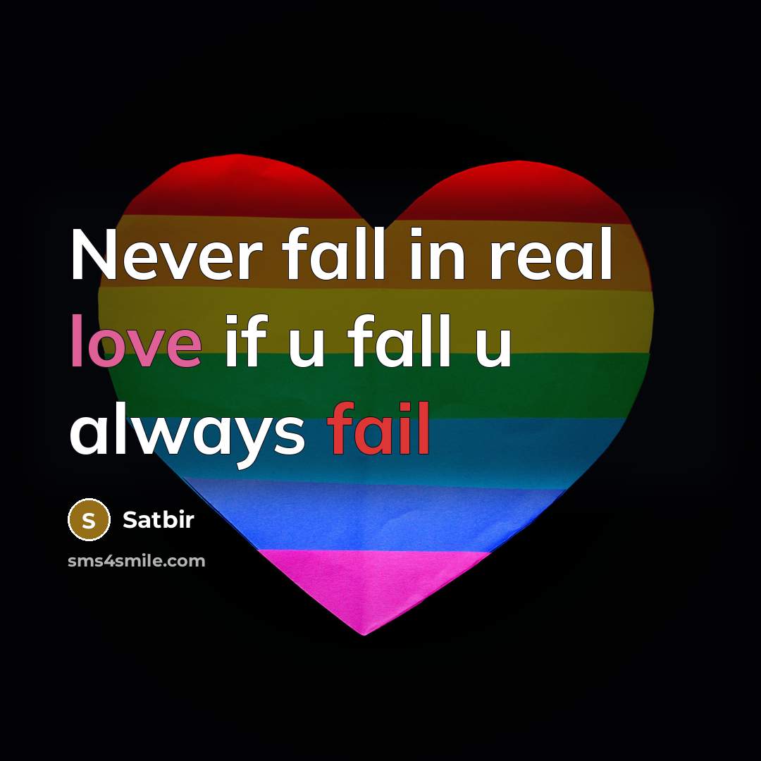 “Never fall in real love if u fall u always fail” quote by Satbir