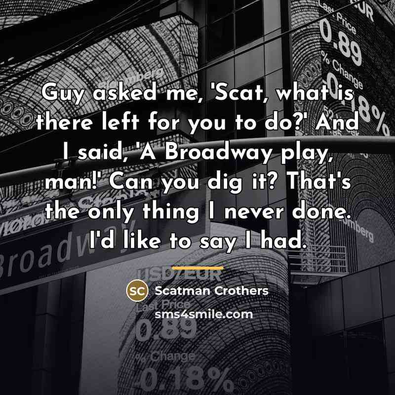 “Guy asked me, 'Scat, what is there left for you…” quote by Scatman Crothers