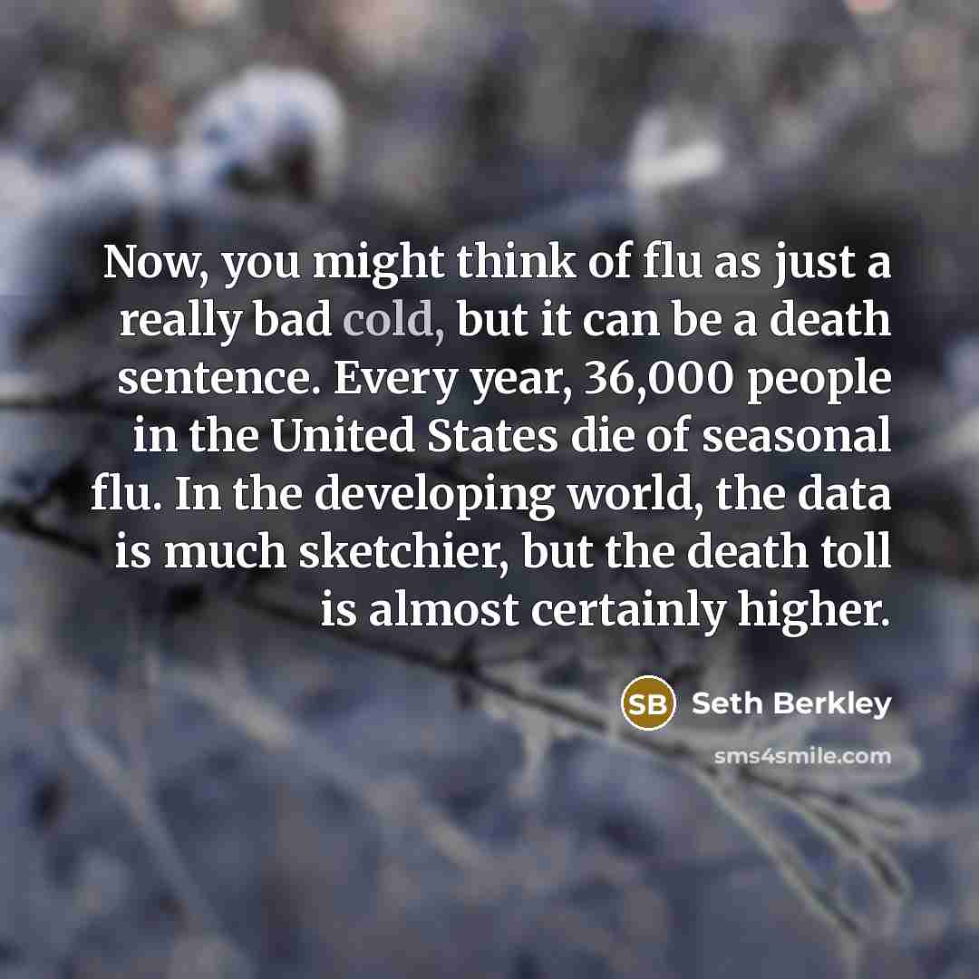“Now, you might think of flu as just a really…” quote by Seth Berkley