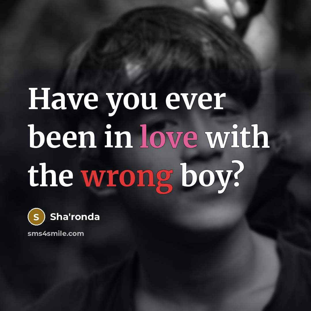 “Have you ever been in love with the wrong boy?…” quote by Sha'ronda