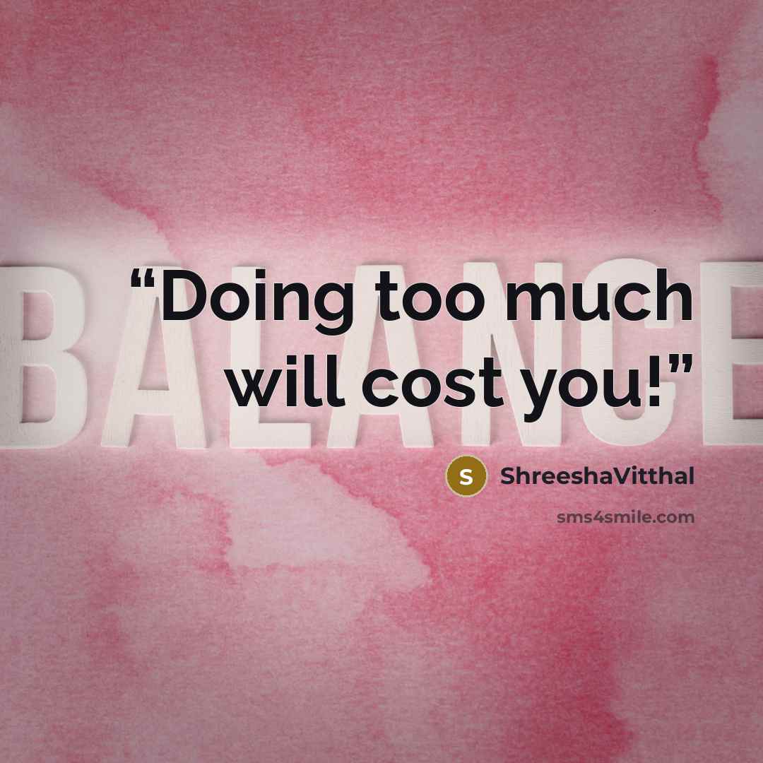 “Doing too much will cost you!” quote by ShreeshaVitthal