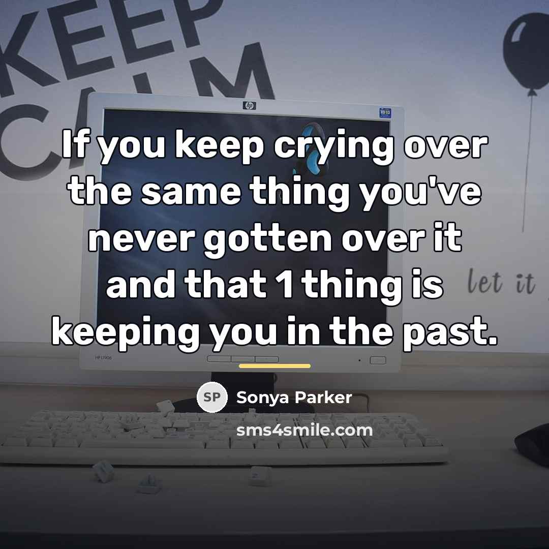 “If you keep crying over the same thing you've never…” quote by SONYA PARKER