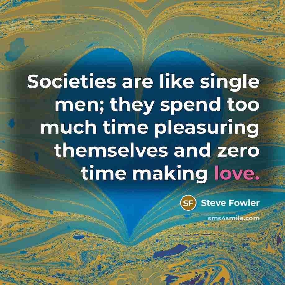 “Societies are like single men; they spend too much time…” quote by Steve Fowler