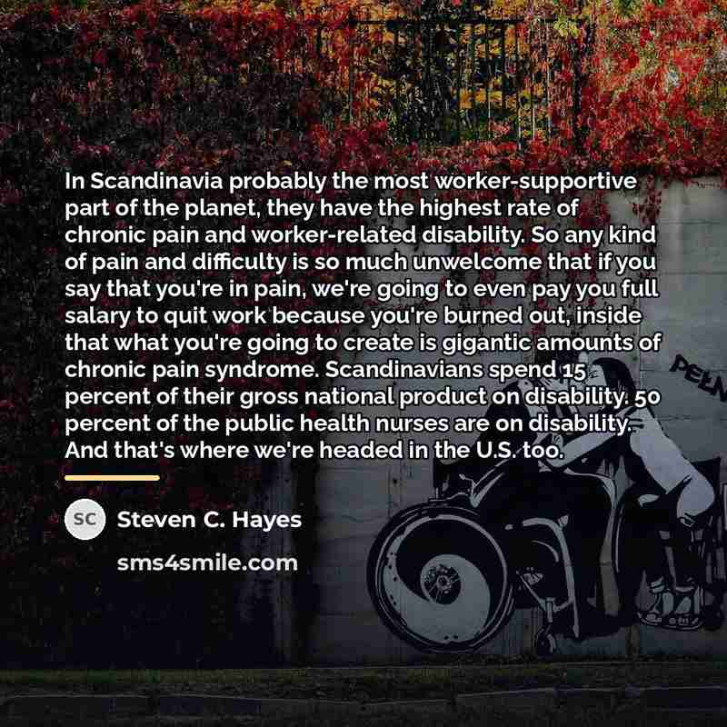 “In Scandinavia probably the most worker-supportive part of the planet,…” quote by Steven C. Hayes