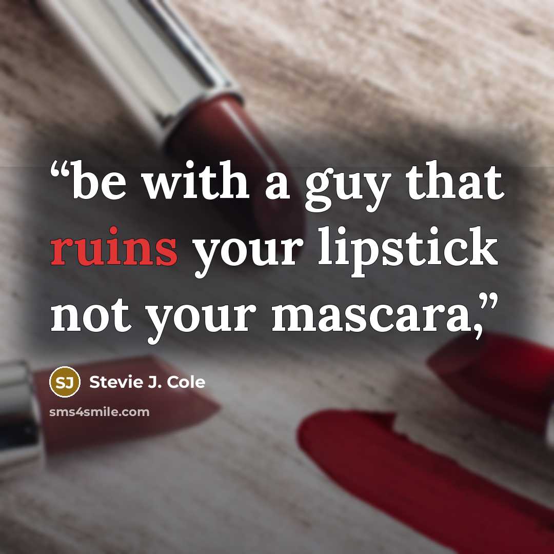 “be with a guy that ruins your lipstick not your mascara,” quote by Stevie J. Cole