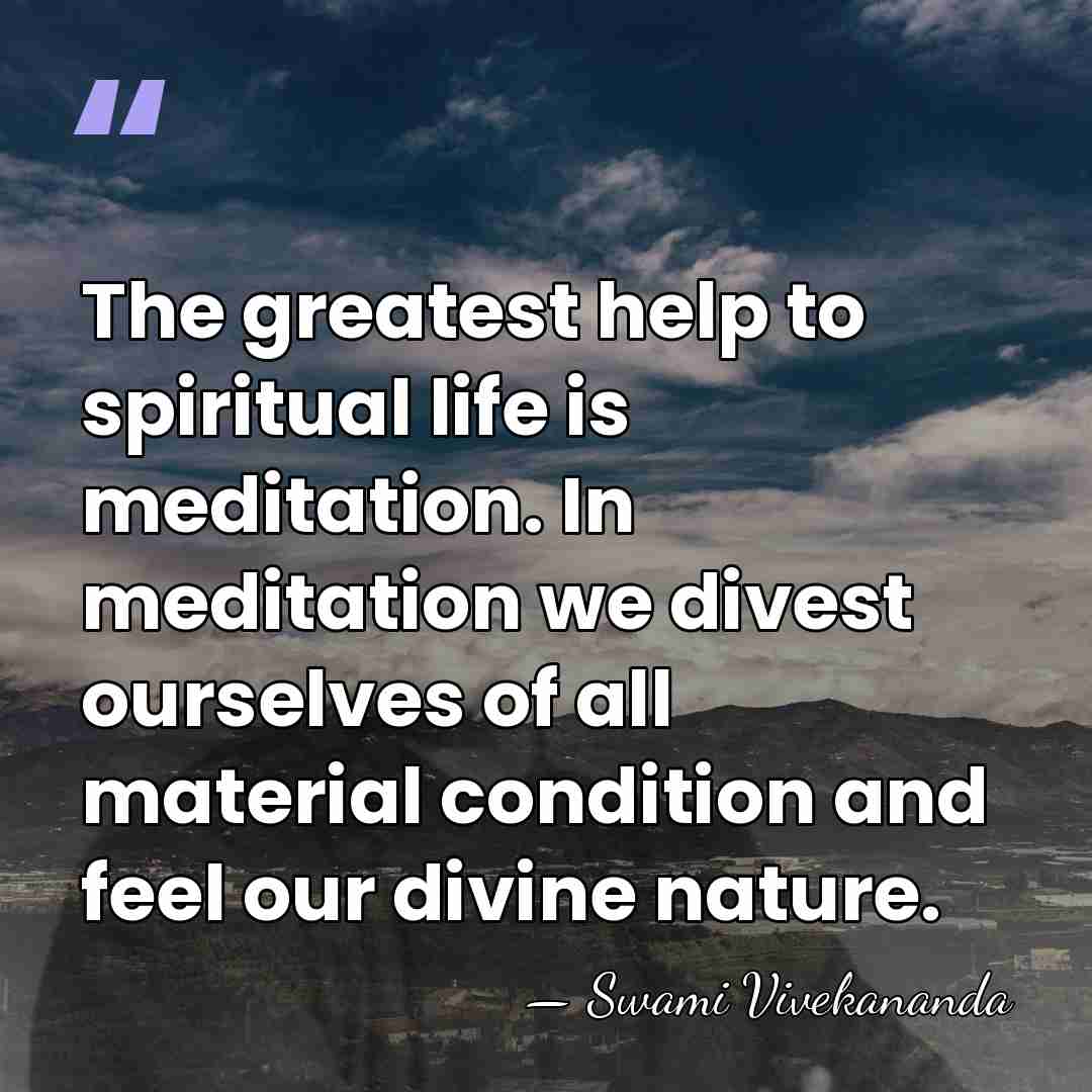 The greatest help to spiritual life is meditation. In meditation we divest&hellip; - Swami Vivekananda