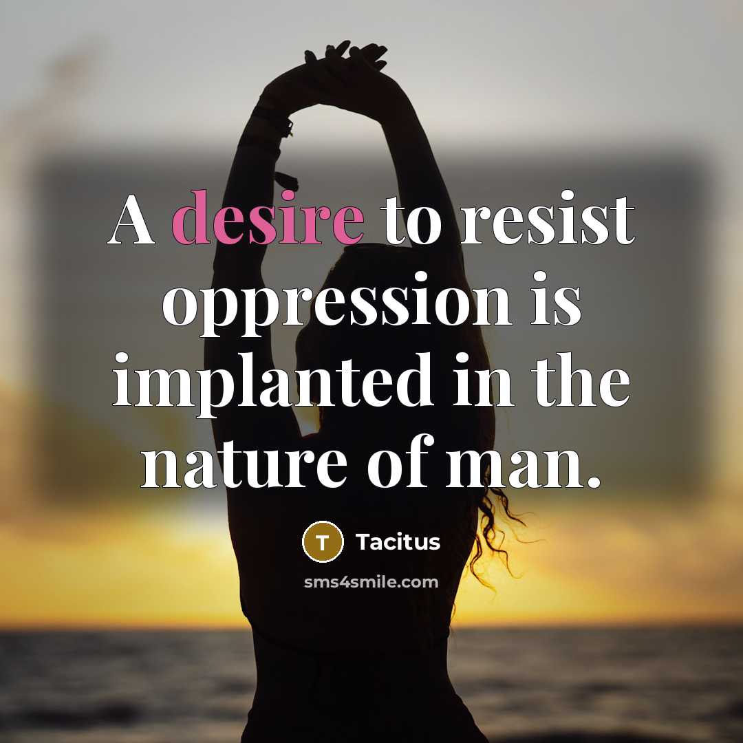 “A desire to resist oppression is implanted in the nature…” quote by Tacitus