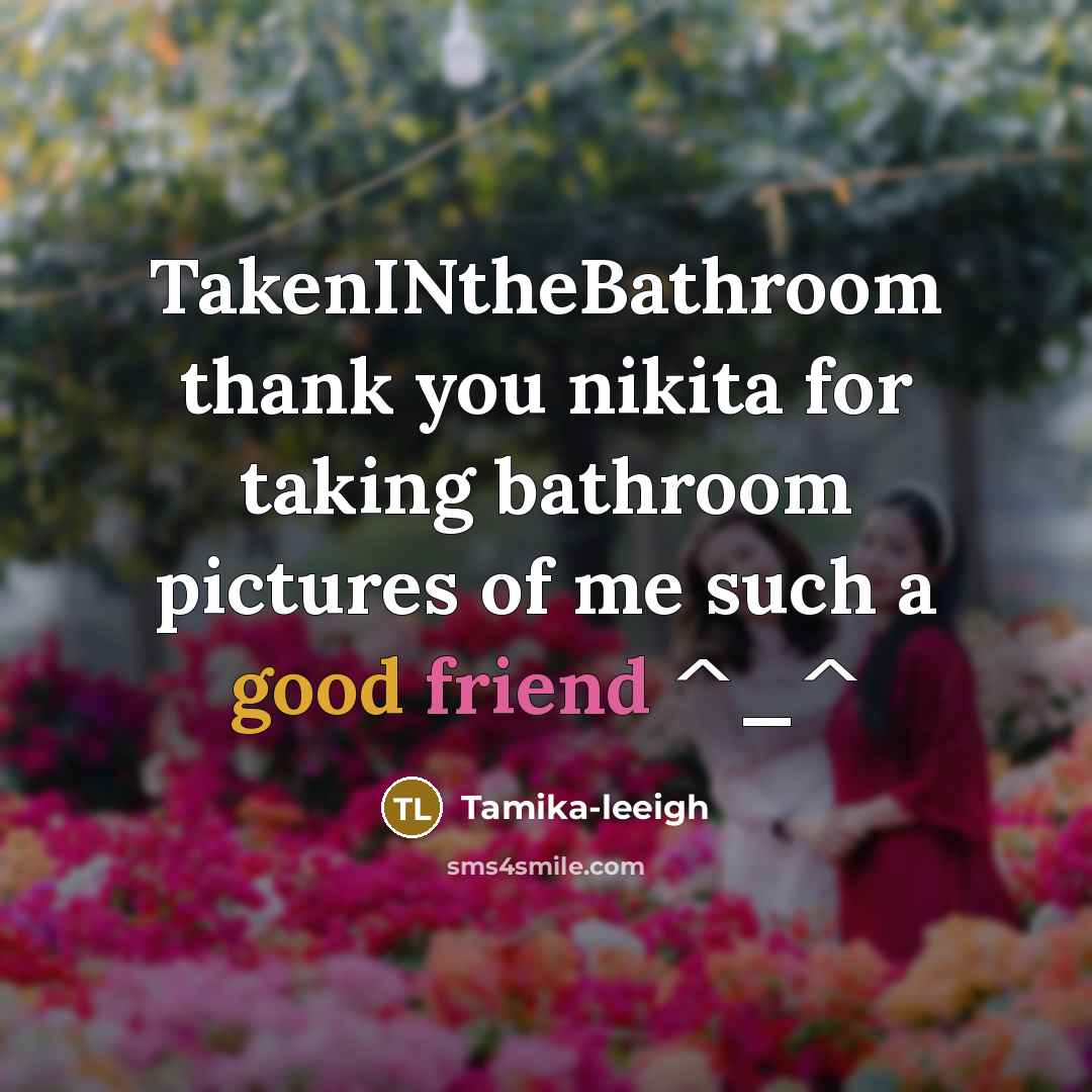 “TakenINtheBathroom thank you nikita for taking bathroom pictures of me…” quote by Tamika-leeigh