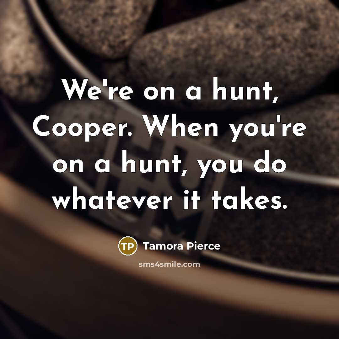 “We're on a hunt, Cooper. When you're on a hunt,…” quote by Tamora Pierce