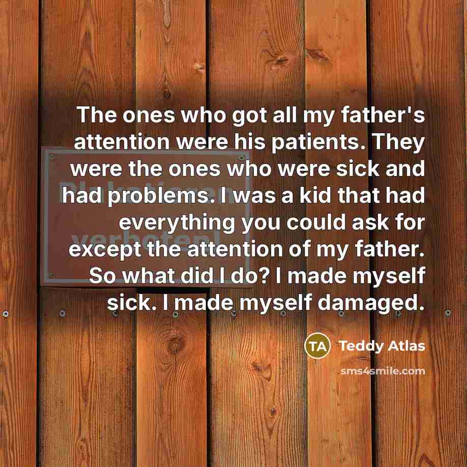 “The ones who got all my father's attention were his…” quote by Teddy Atlas
