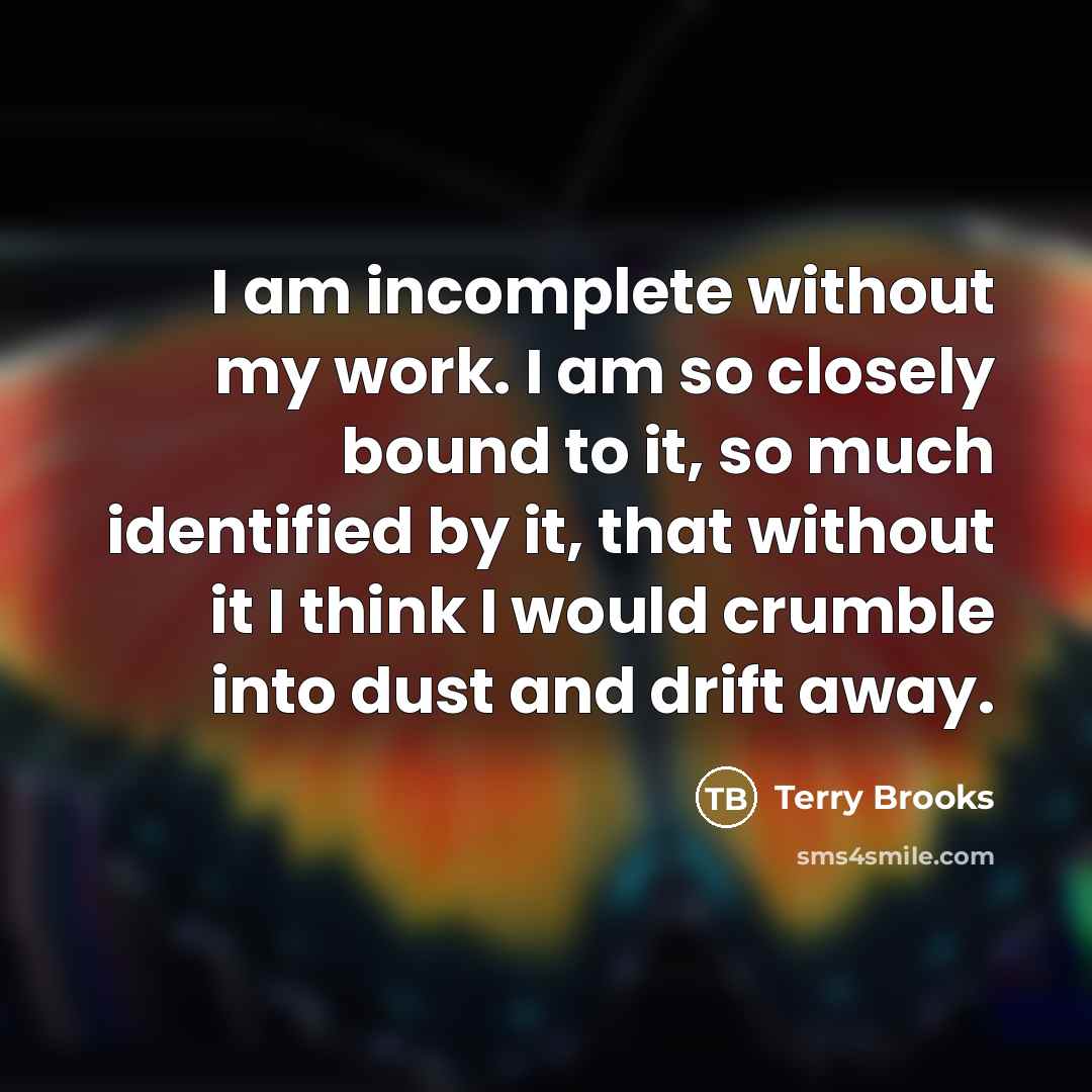 “I am incomplete without my work. I am so closely…” quote by Terry Brooks