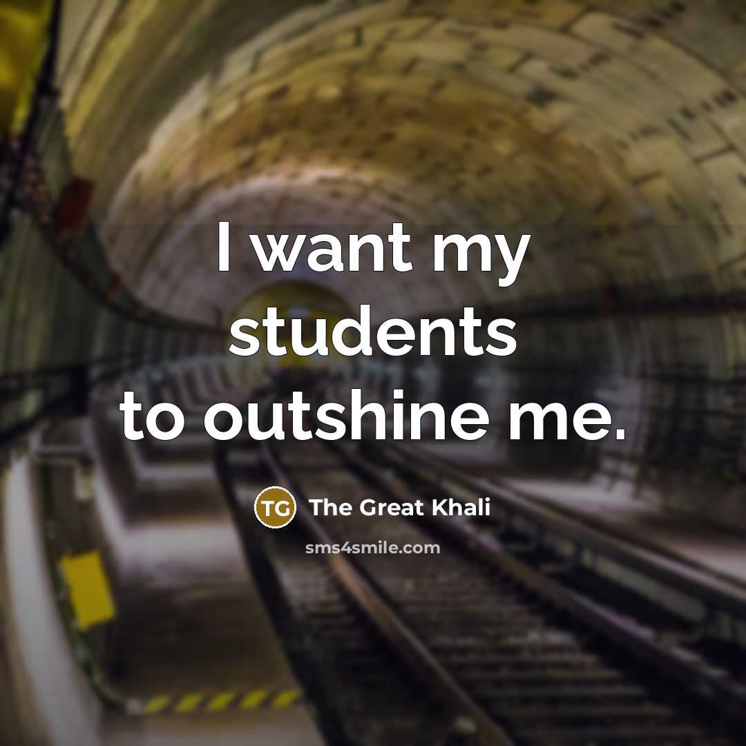 “I want my students to outshine me.…” quote by The Great Khali