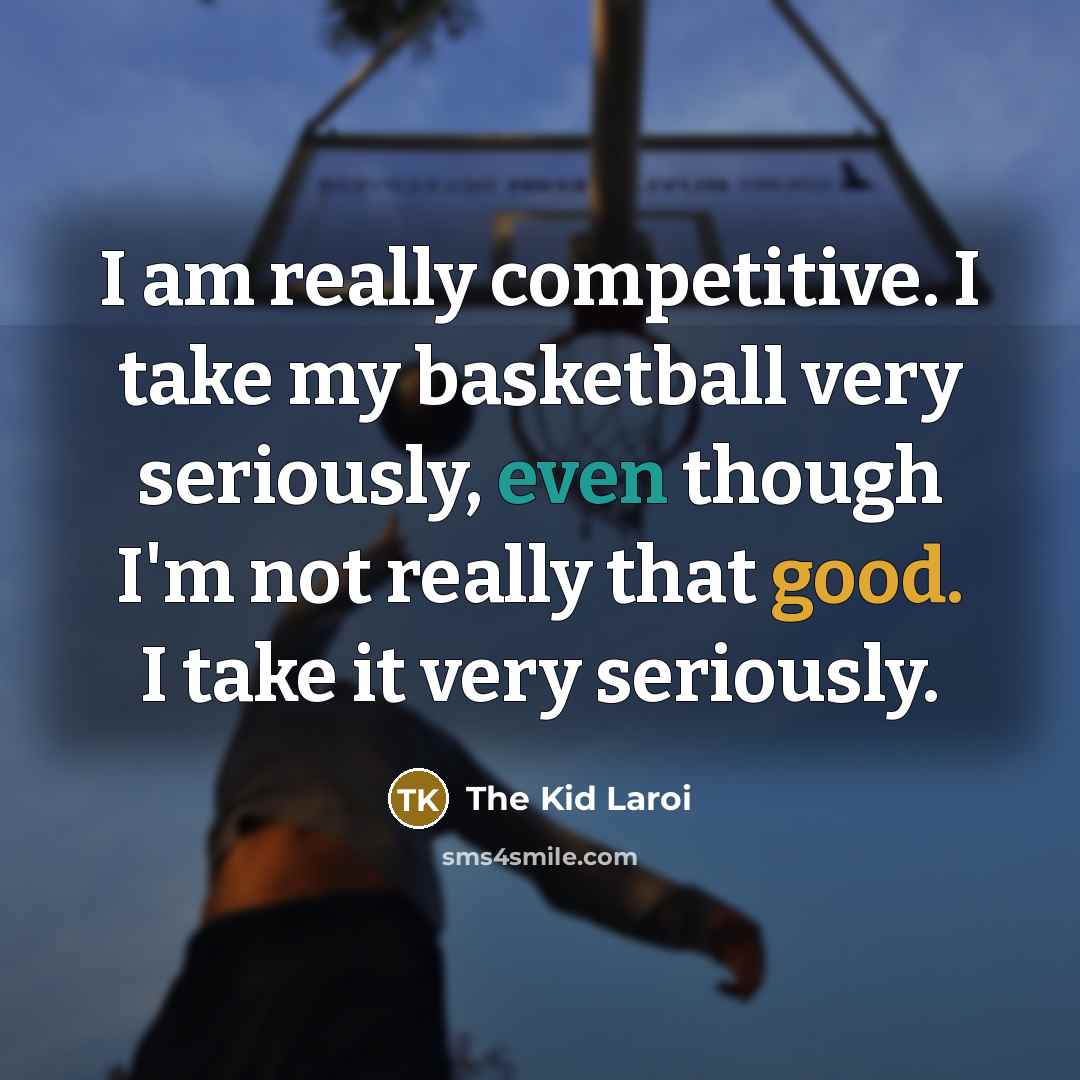 “I am really competitive. I take my basketball very seriously,…” quote by The Kid Laroi