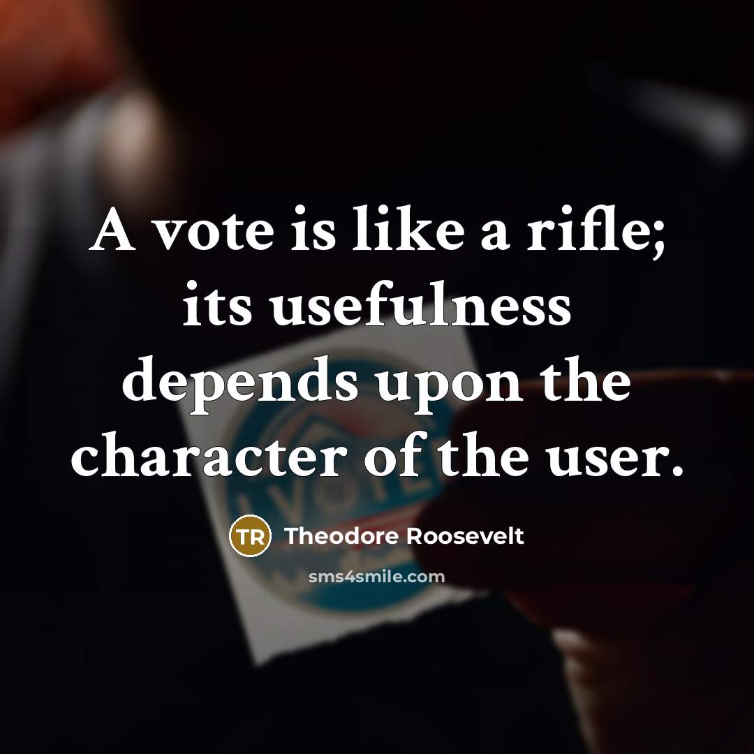 “A vote is like a rifle; its usefulness depends upon…” quote by Theodore Roosevelt
