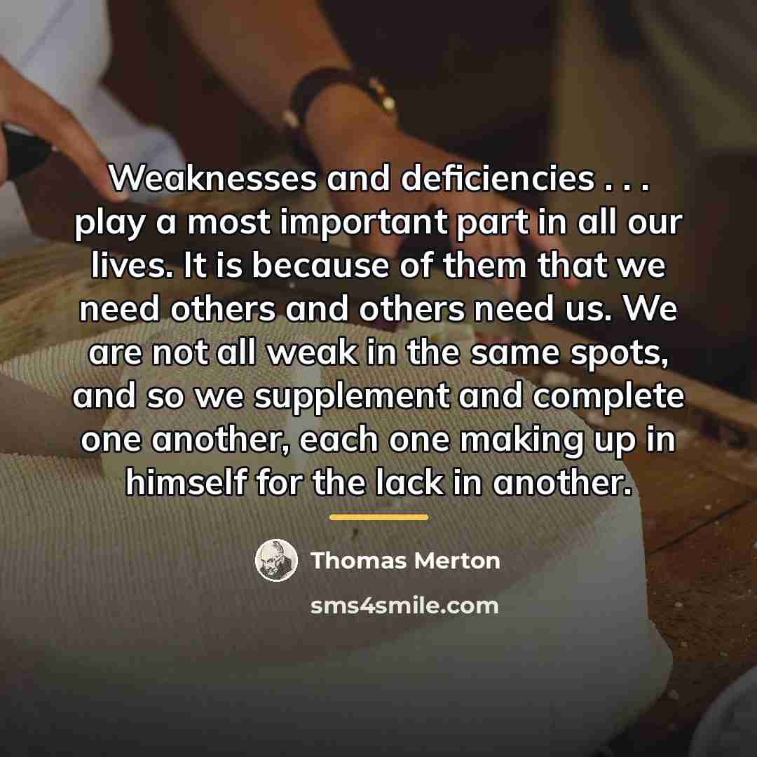 “Weaknesses and deficiencies . . . play a most important…” quote by Thomas Merton