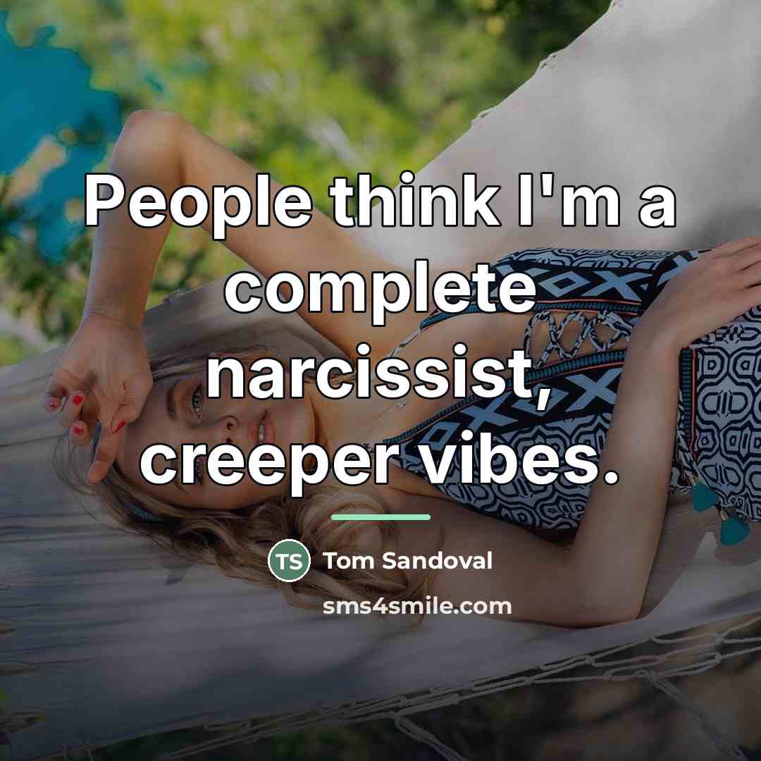 “People think I'm a complete narcissist, creeper vibes.…” quote by Tom Sandoval
