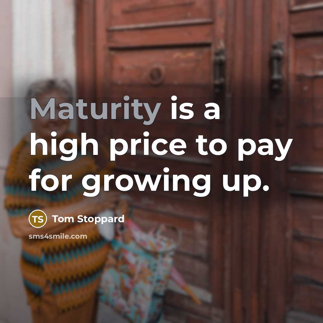 “Maturity is a high price to pay for growing up.…” quote by Tom Stoppard