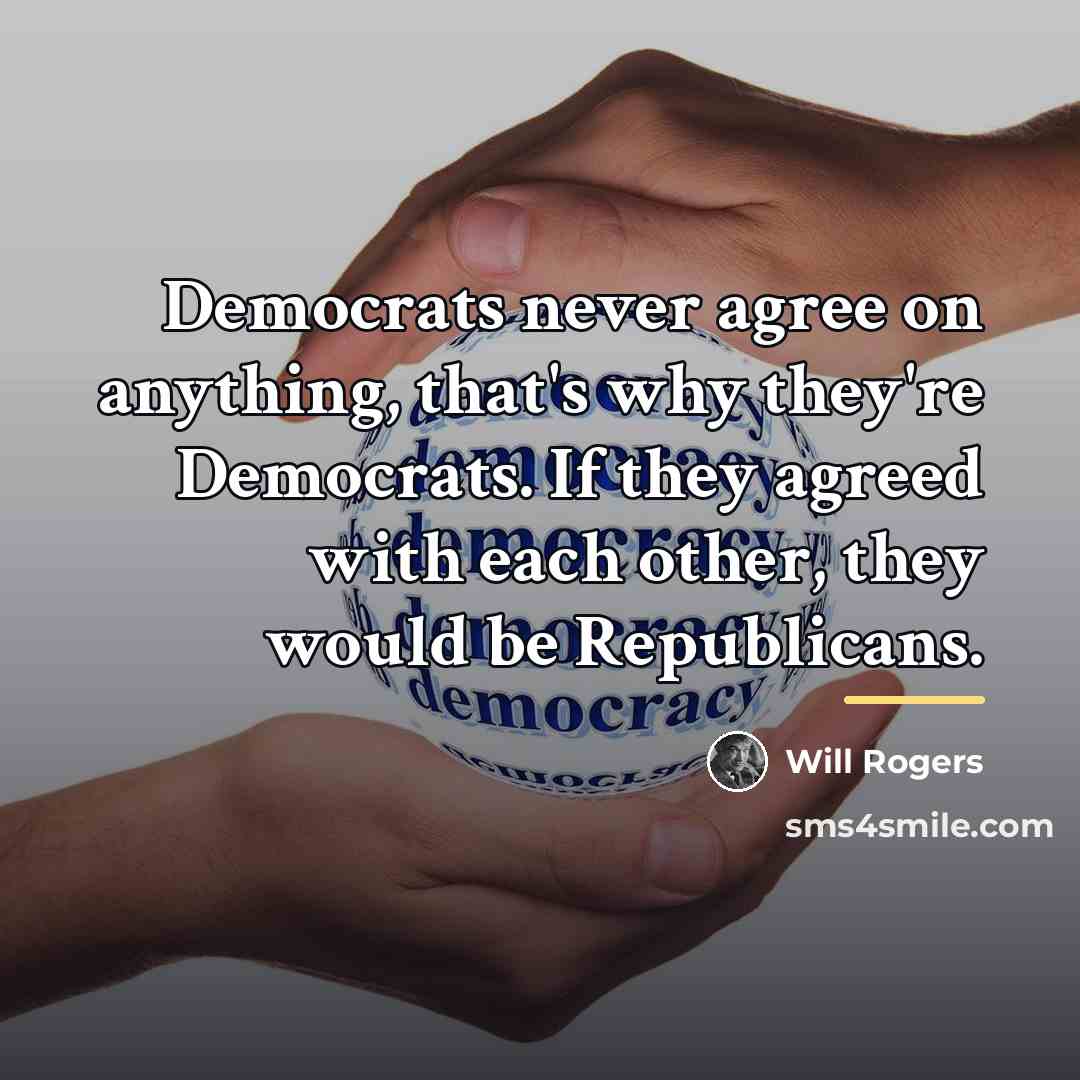“Democrats never agree on anything, that's why they're Democrats. If…” quote by Will Rogers