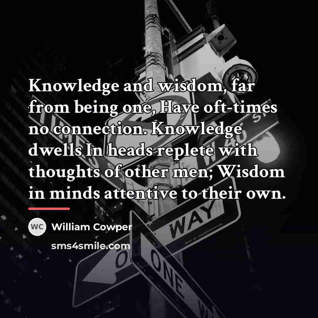 “Knowledge and wisdom, far from being one, Have oft-times no…” quote by William Cowper