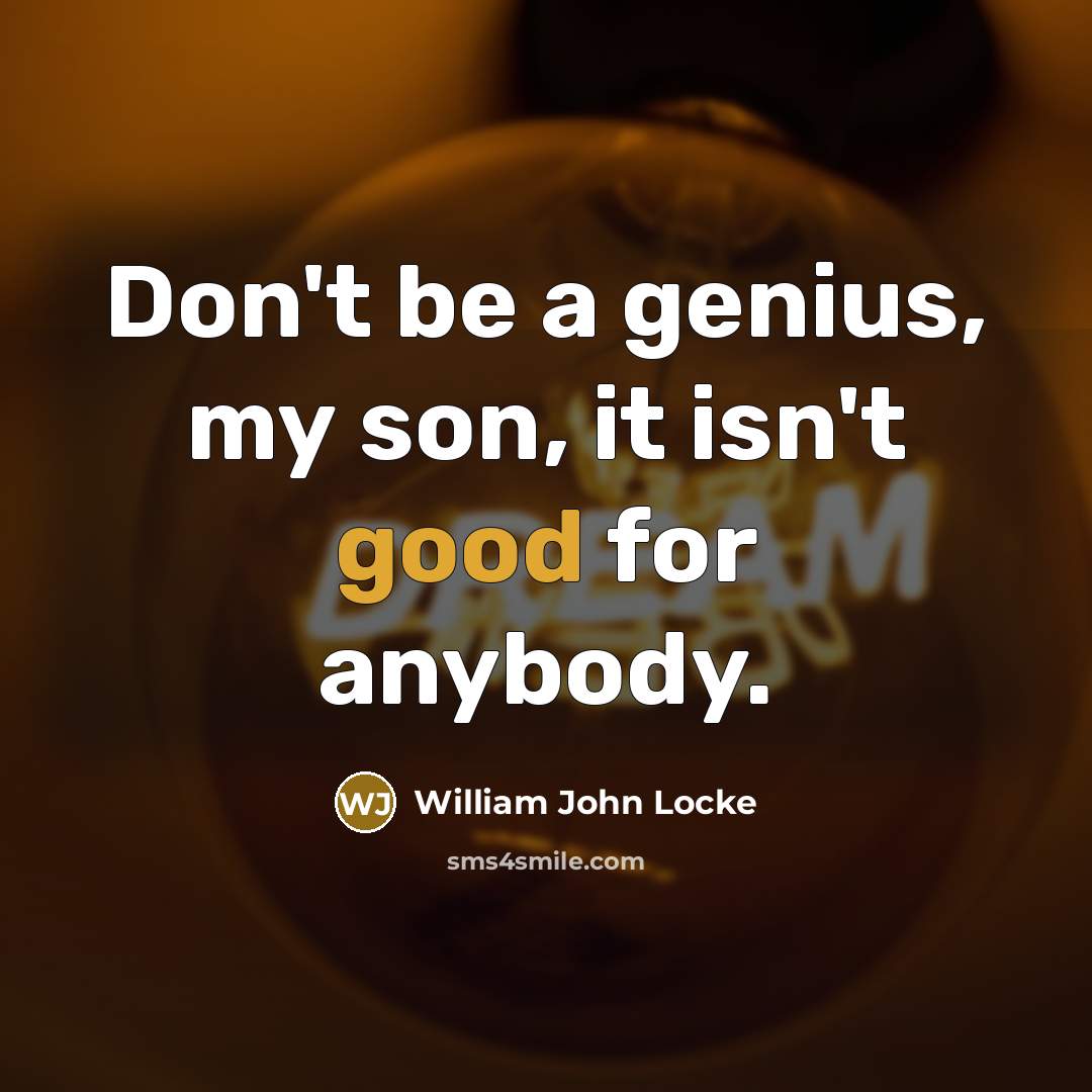 “Don't be a genius, my son, it isn't good for…” quote by William John Locke