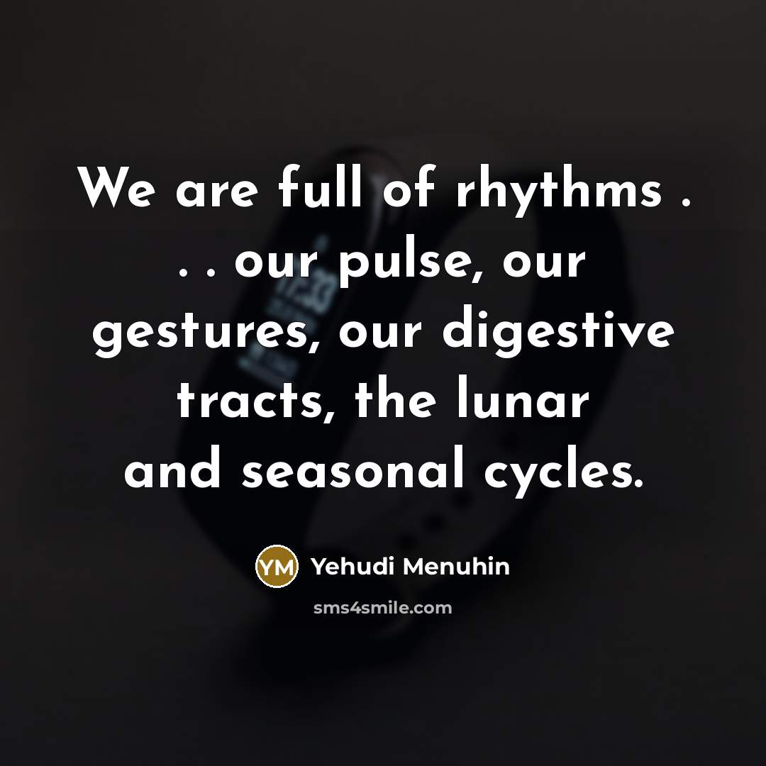 “We are full of rhythms . . . our pulse,…” quote by Yehudi Menuhin