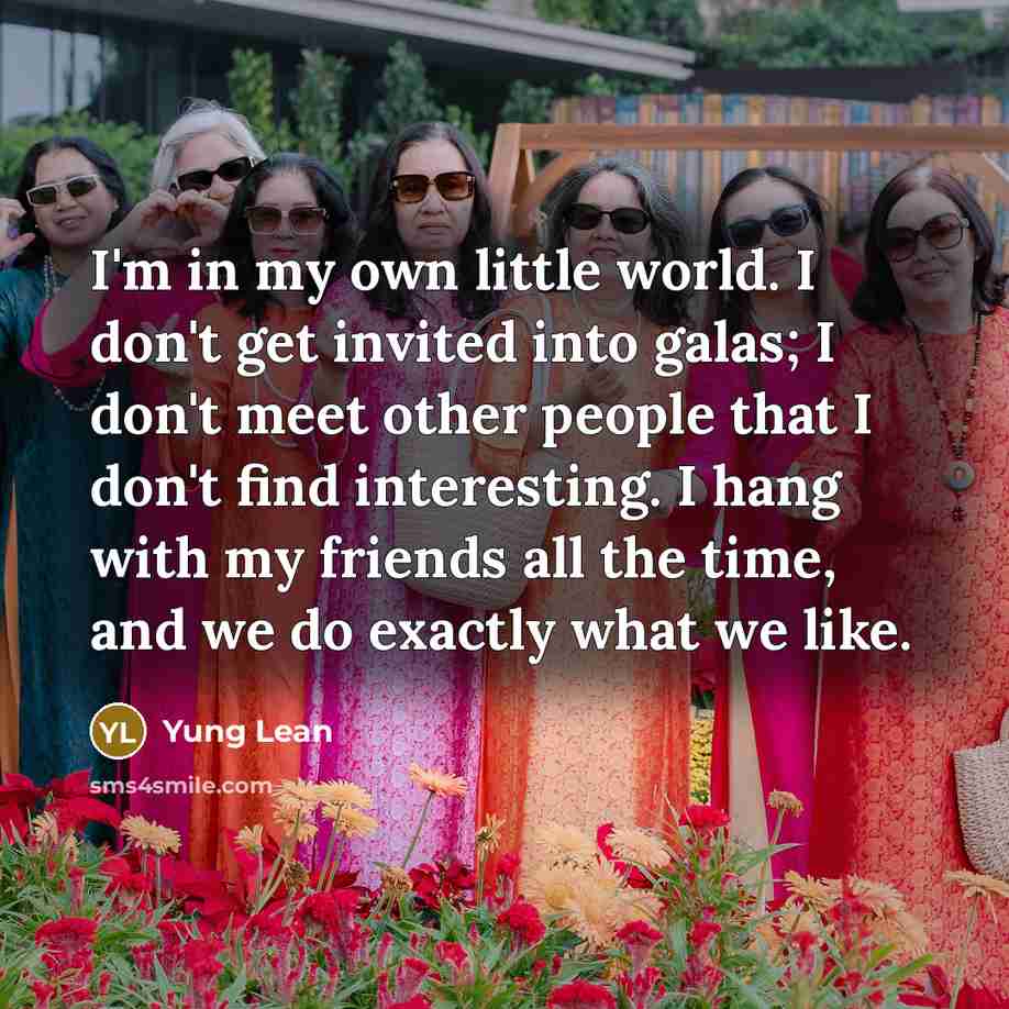 “I'm in my own little world. I don't get invited…” quote by Yung Lean