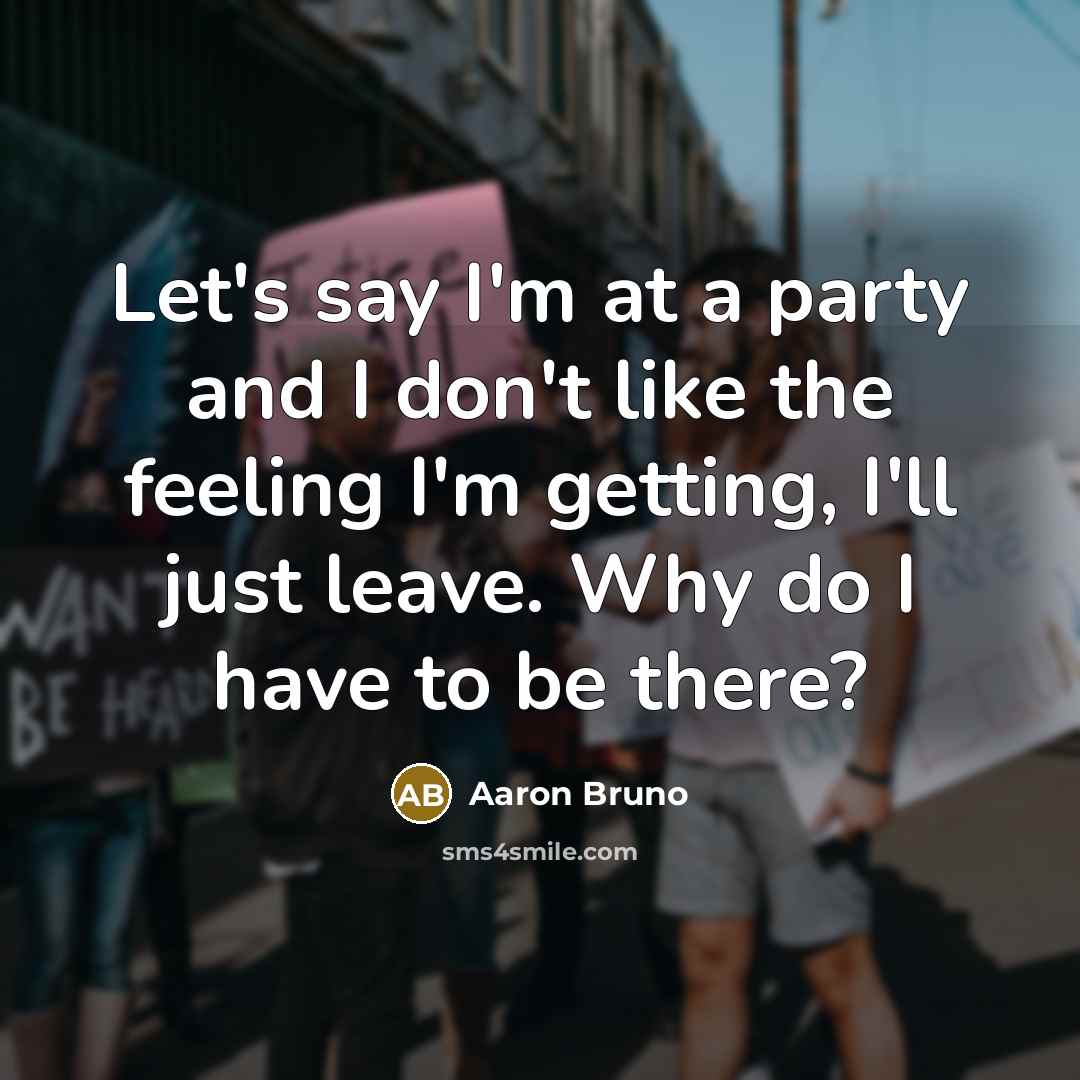 “Let's say I'm at a party and I don't like…” quote by Aaron Bruno