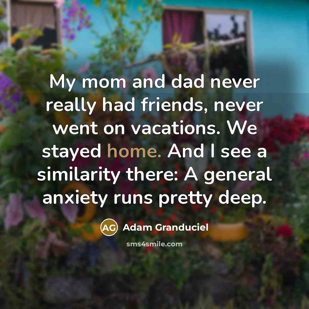 “My mom and dad never really had friends, never went…” quote by Adam Granduciel