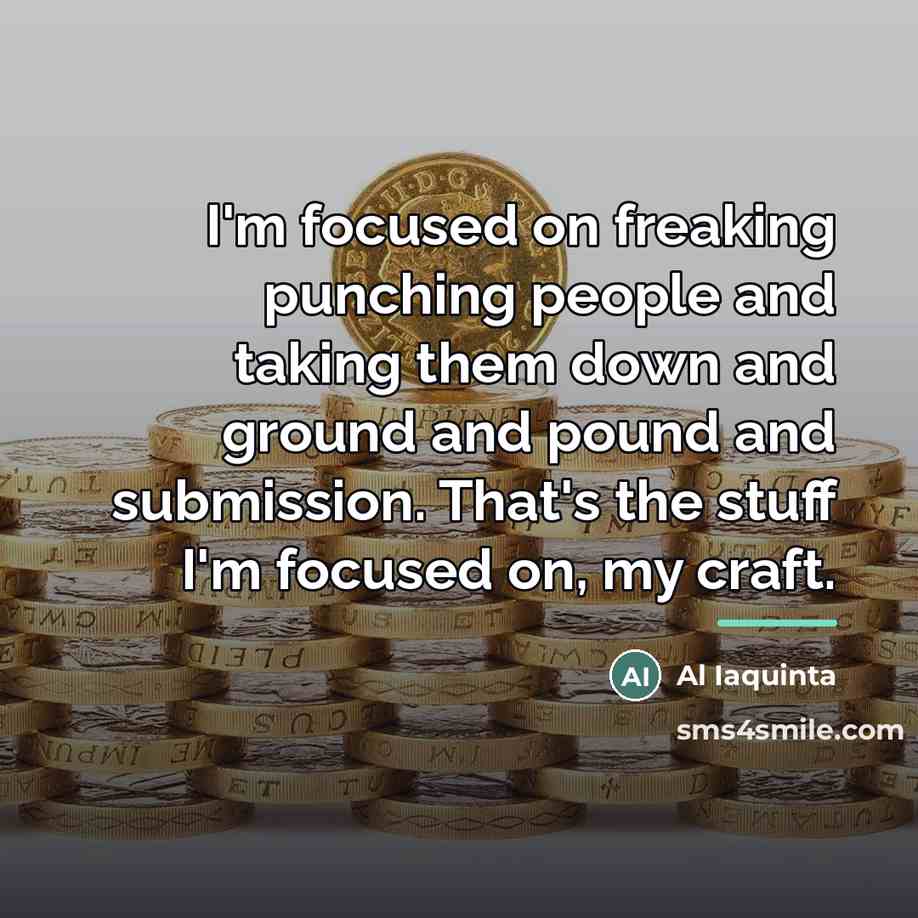 “I'm focused on freaking punching people and taking them down…” quote by Al Iaquinta
