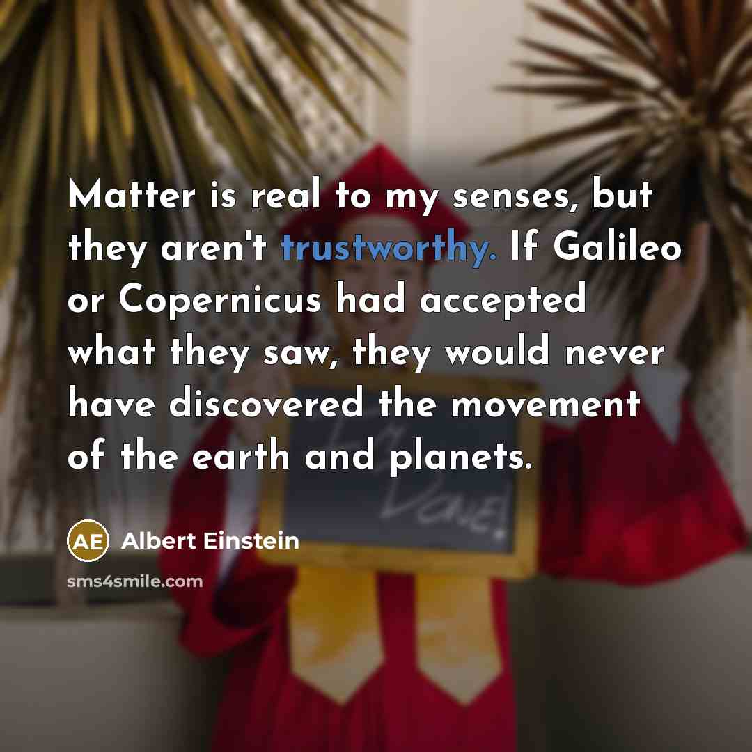 “Matter is real to my senses, but they aren't trustworthy.…” quote by Albert Einstein
