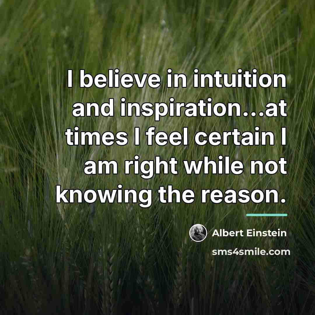 “I believe in intuition and inspiration...at times I feel certain…” quote by Albert Einstein