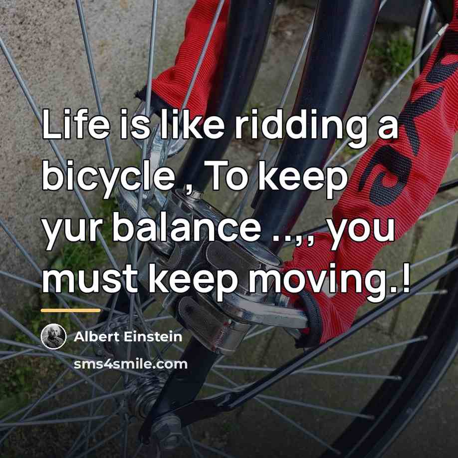 “Life is like ridding a bicycle , To keep yur…” quote by Albert Einstein