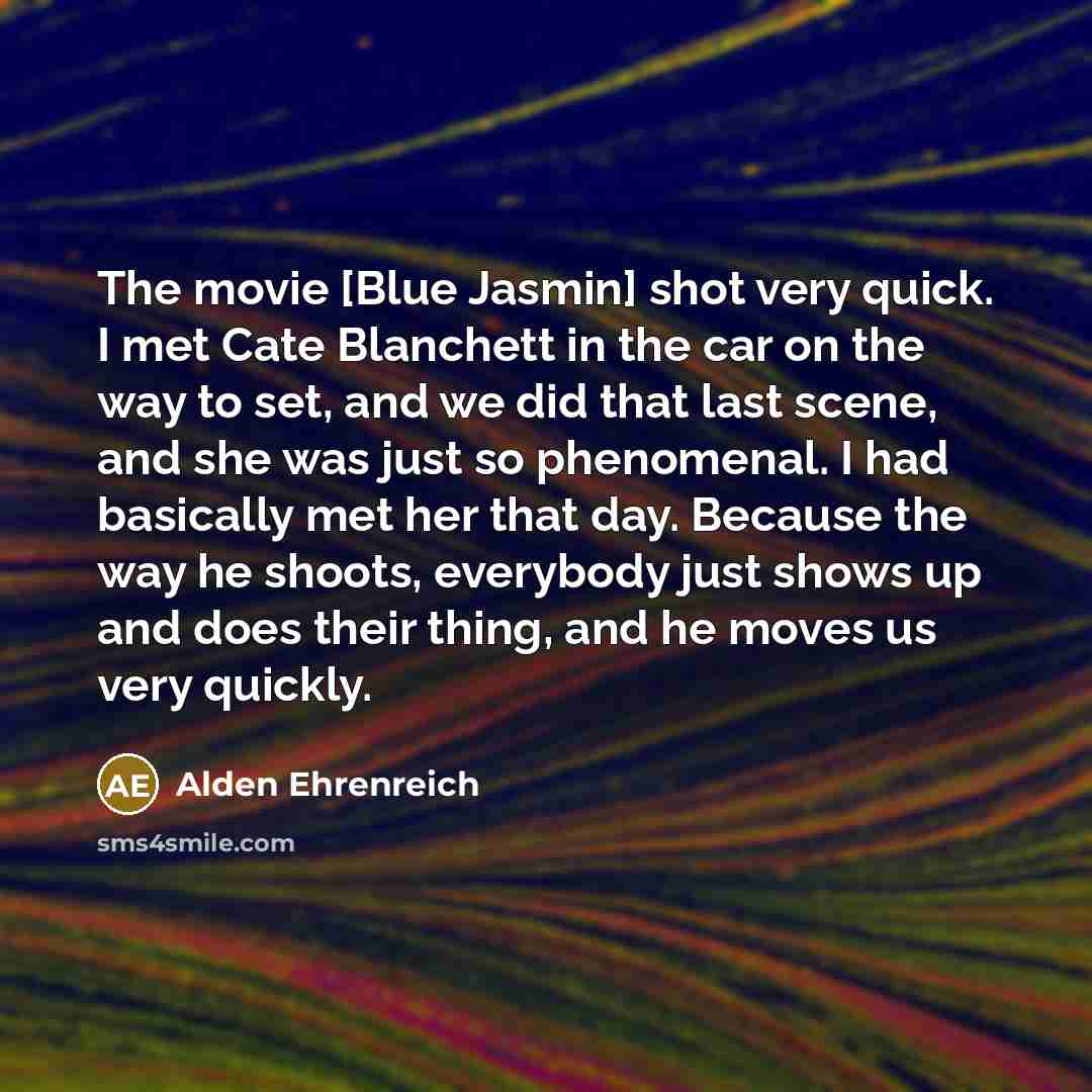 “The movie [Blue Jasmin] shot very quick. I met Cate…” quote by Alden Ehrenreich