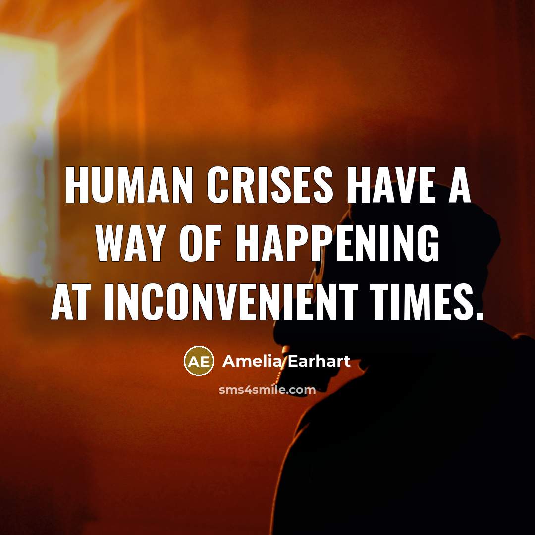 “Human crises have a way of happening at inconvenient times.…” quote by Amelia Earhart