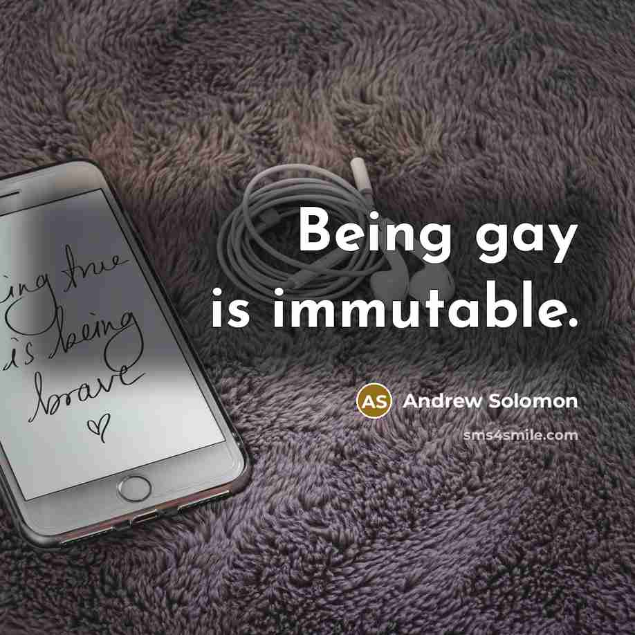 “Being gay is immutable.…” quote by Andrew Solomon