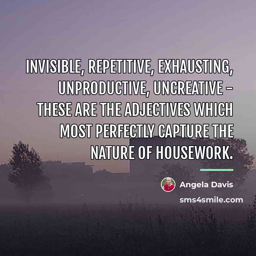 “Invisible, repetitive, exhausting, unproductive, uncreative - these are the adjectives…” quote by Angela Davis