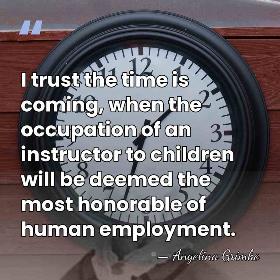 I trust the time is coming, when the occupation of an instructor&hellip; - Angelina Grimke