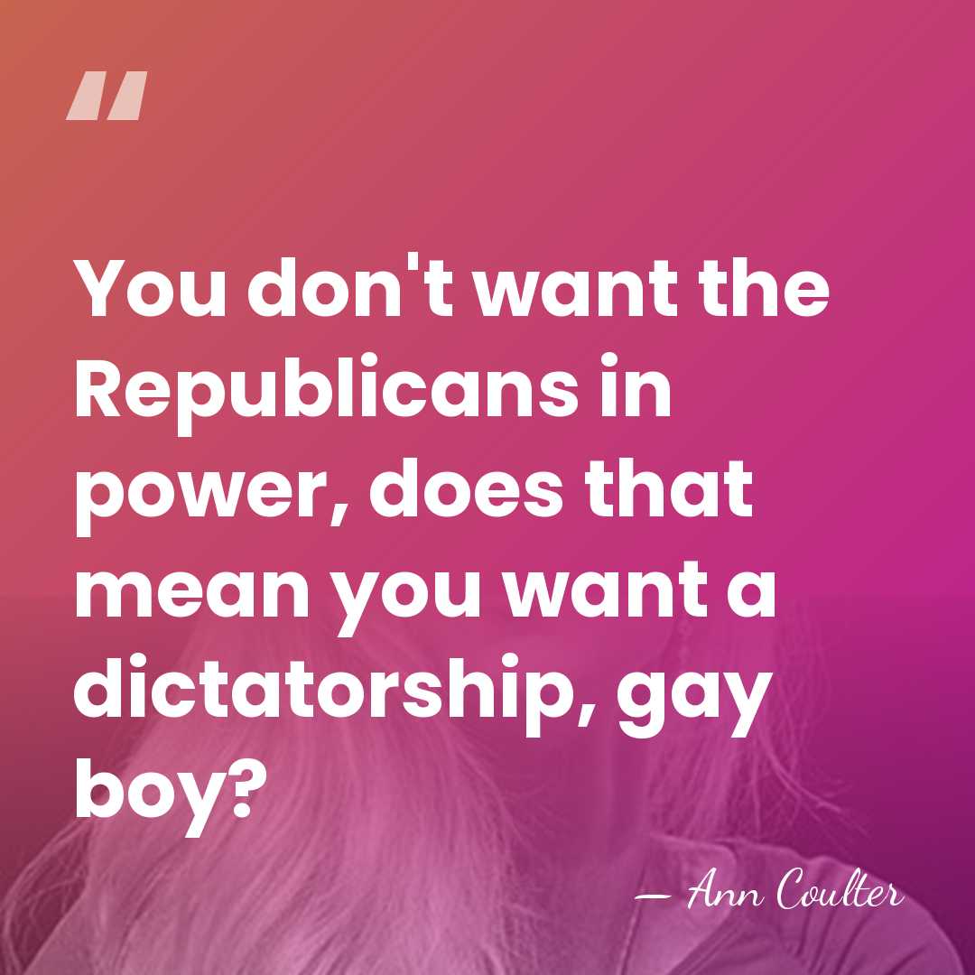You don't want the Republicans in power, does that mean you want&hellip; - Ann Coulter