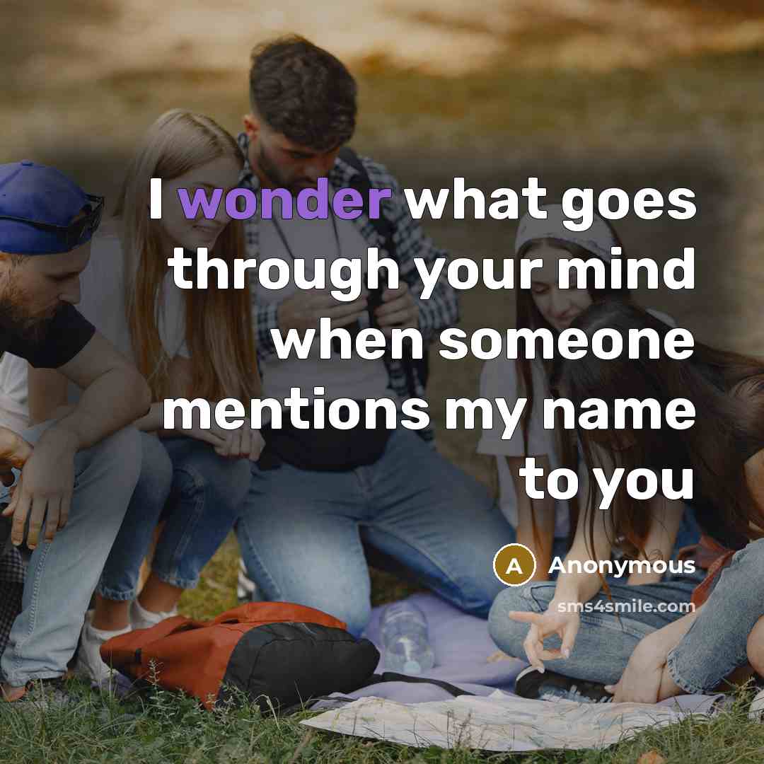 “I wonder what goes through your mind when someone mentions…” quote by Anonymous