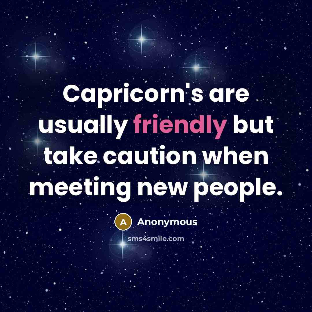 “Capricorn's are usually friendly but take caution when meeting new people.” quote by Anonymous
