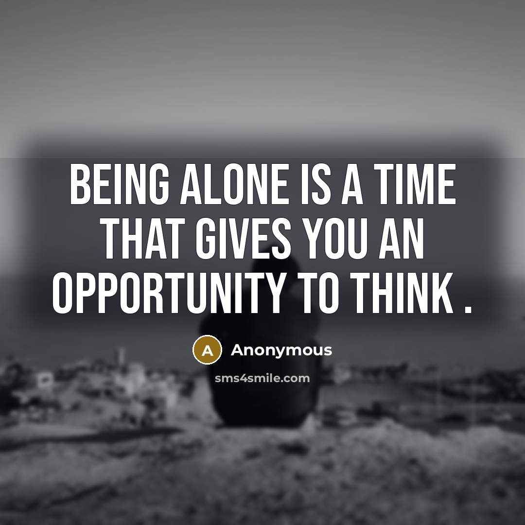 “Being alone is a time that gives you an opportunity…” quote by Anonymous