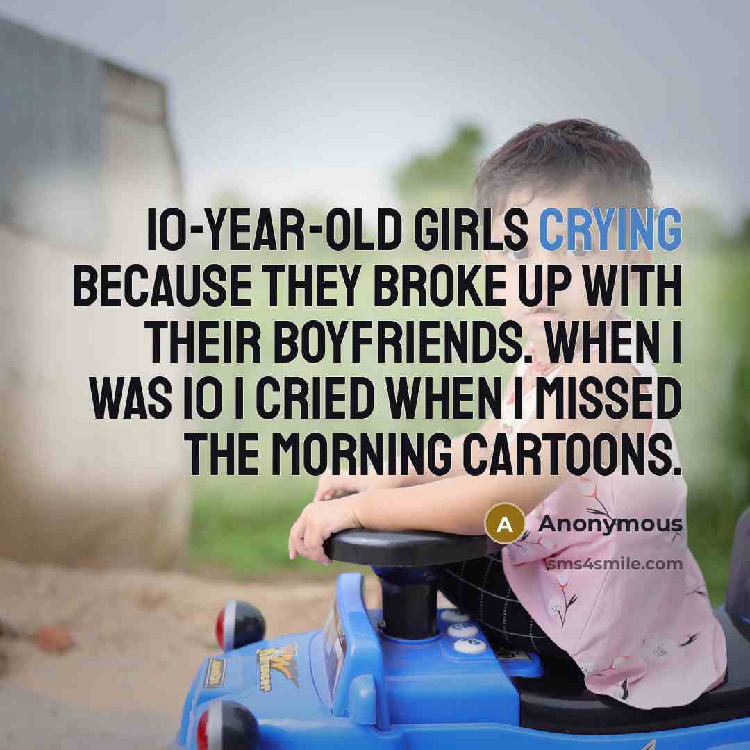 “10-year-old girls crying because they broke up with their boyfriends.…” quote by Anonymous
