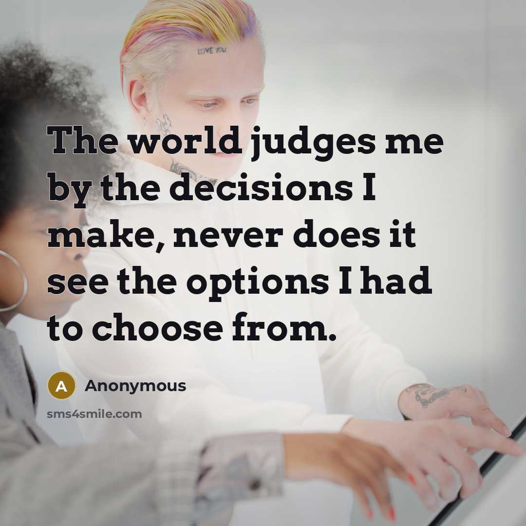 “The world judges me by the decisions I make, never…” quote by Anonymous