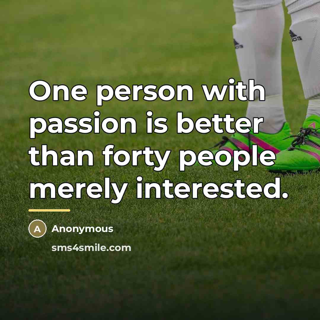 “One person with passion is better than forty people merely…” quote by Anonymous