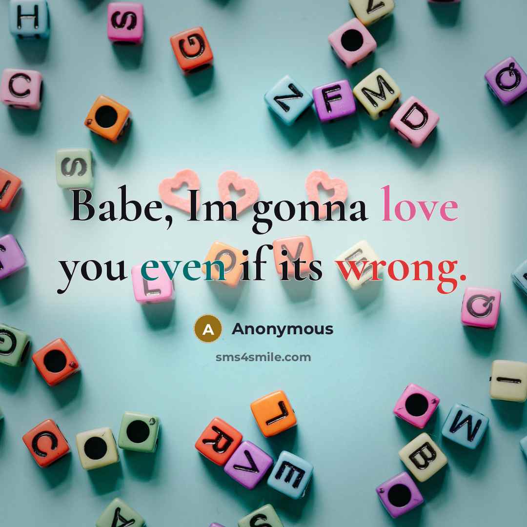 “Babe, Im gonna love you even if its wrong.…” quote by Anonymous
