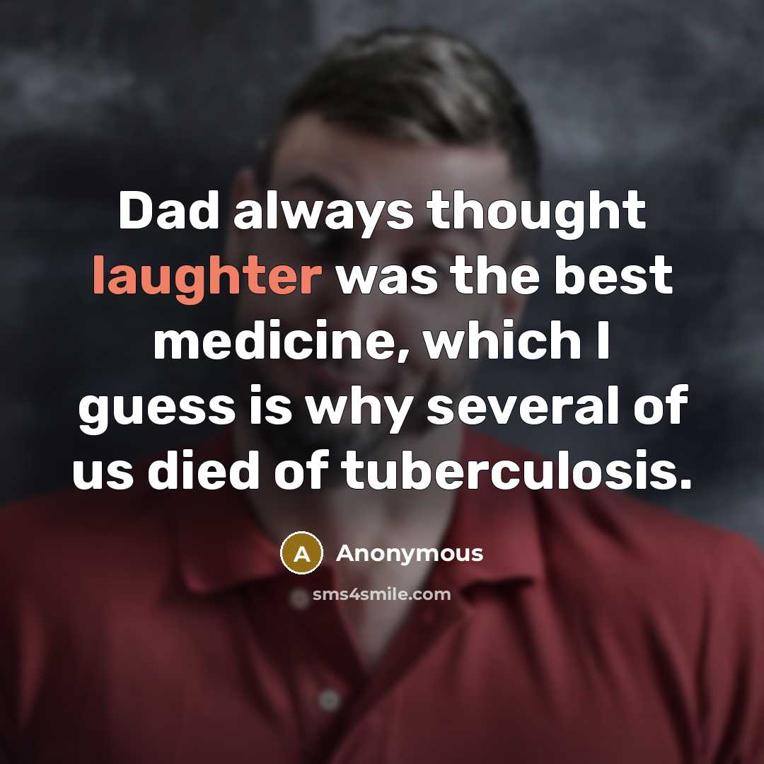 “Dad always thought laughter was the best medicine, which I…” quote by Anonymous