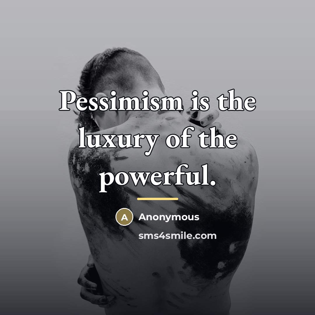 “Pessimism is the luxury of the powerful.…” quote by Anonymous